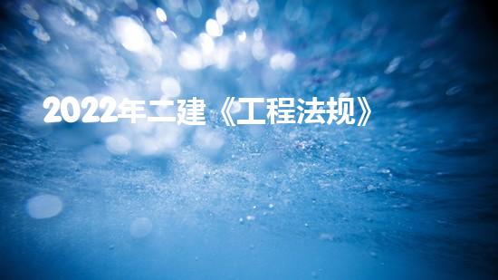 2022年二建《工程法规》历年真题：建设工程招标投标制？（二建招投标管理）