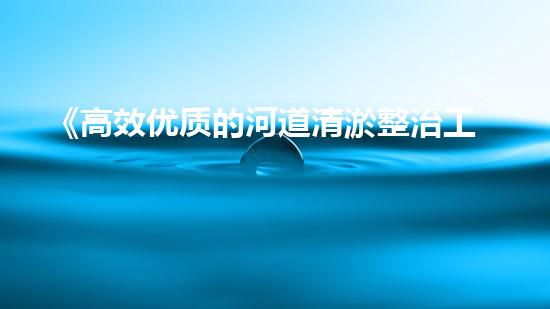 《高效优质的河道清淤整治工程施工组织设计方案》