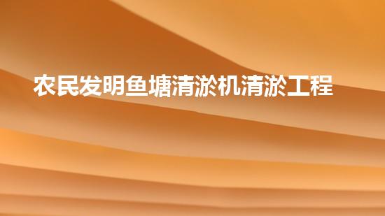 农民发明鱼塘清淤机清淤工程如何幸免漏斗效应？
