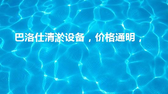 巴洛仕清淤设备，价格通明，质量杰出！