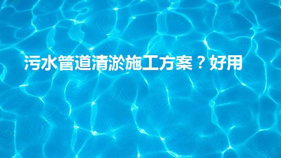 污水管道清淤施工方案？好用吗？！