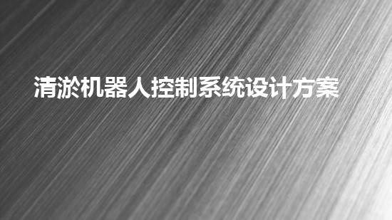 清淤机器人控制系统设计方案及流程图详解