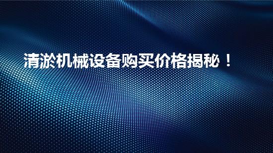 清淤机械设备购买价格揭秘！你知道吗？