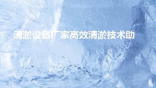 清淤设备厂家高效清淤技术助力水域环境改善！