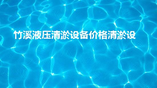 竹溪液压清淤设备价格清淤设备市场新动态你了解吗