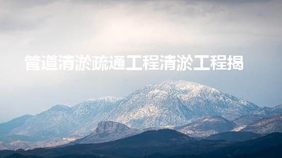 管道清淤疏通工程清淤工程揭秘：如何提升水体质量和生态环境的关键技术！