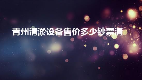 青州清淤设备售价多少钞票清淤设备市场价格揭秘与分析！