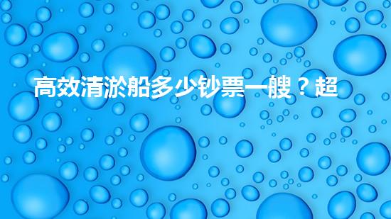 高效清淤船多少钞票一艘？超值选择助力水域管理！
